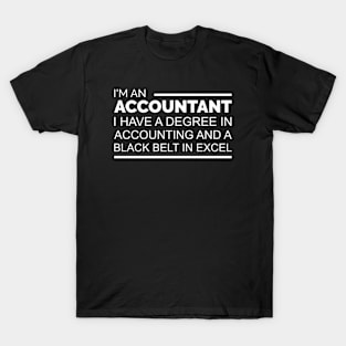 I'm an Accountant I have a degree in accounting and black belt in excel T-Shirt